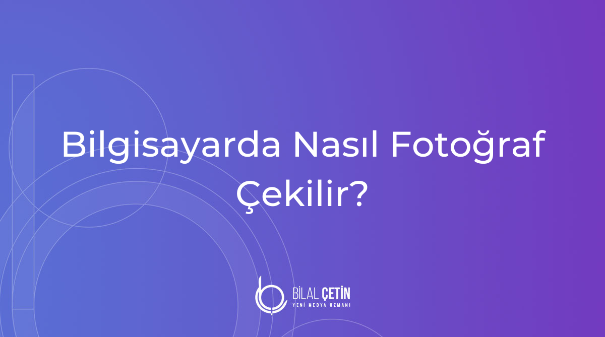 Bilgisayarda fotoğraf nasıl çekilir?