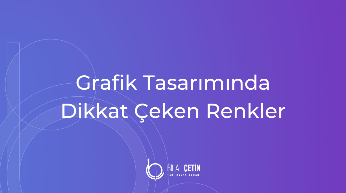 Grafik Tasarımında Dikkat Çeken Renkler