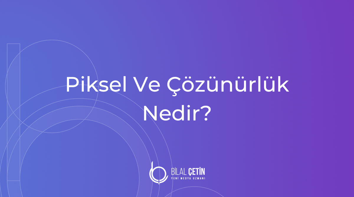 Piksel Ve Çözünürlük Nedir?